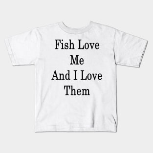 Fish Love Me And I Love Them Kids T-Shirt